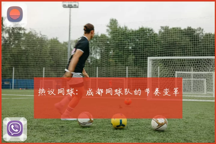 热议网球：成都网球队的节奏变革