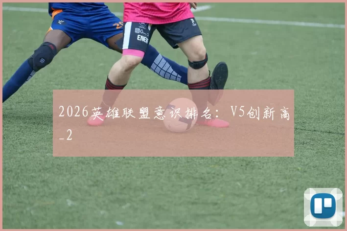 2026英雄联盟意识排名：V5创新高_2