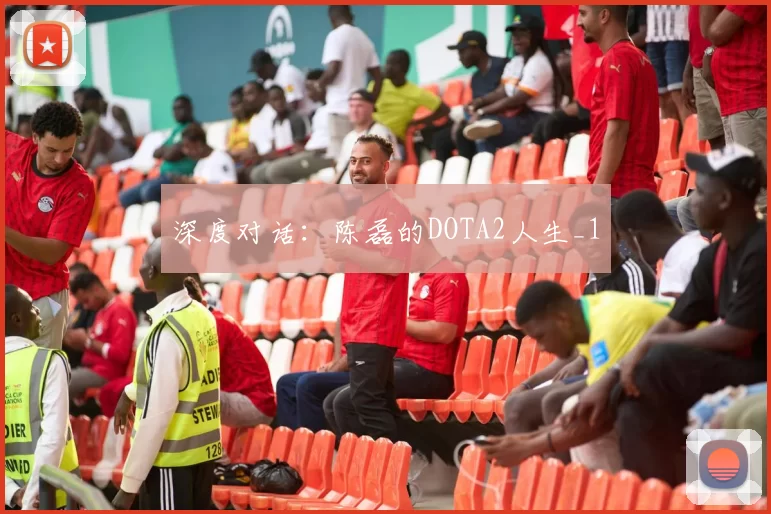 深度对话：陈磊的DOTA2人生_1
